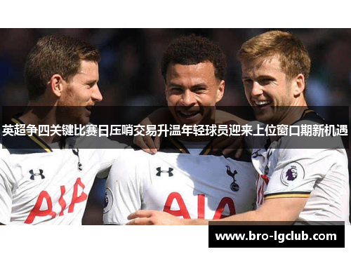 英超争四关键比赛日压哨交易升温年轻球员迎来上位窗口期新机遇