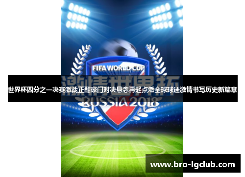 世界杯四分之一决赛激战正酣豪门对决悬念再起点燃全球球迷激情书写历史新篇章