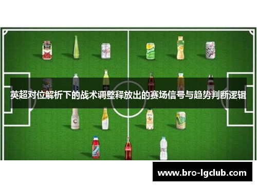 英超对位解析下的战术调整释放出的赛场信号与趋势判断逻辑