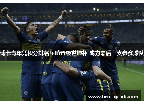 博卡青年凭积分排名压哨晋级世俱杯 成为最后一支参赛球队 博卡青年凭积分排名压哨晋级世俱杯 成为最后一支参赛球队