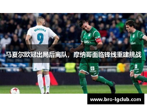 马夏尔欧冠出局后离队，摩纳哥面临锋线重建挑战