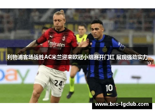 利物浦客场战胜AC米兰迎来欧冠小组赛开门红 展现强劲实力