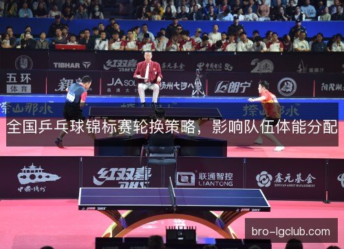 全国乒乓球锦标赛轮换策略，影响队伍体能分配