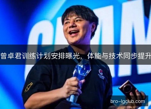 曾卓君训练计划安排曝光,体能与技术同步提升 曾卓君训练计划安排曝光,体能与技术同步提升